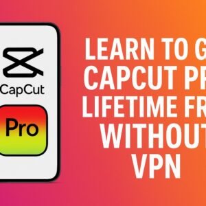 Learn to Get CapCut Pro Lifetime Free Without VPN